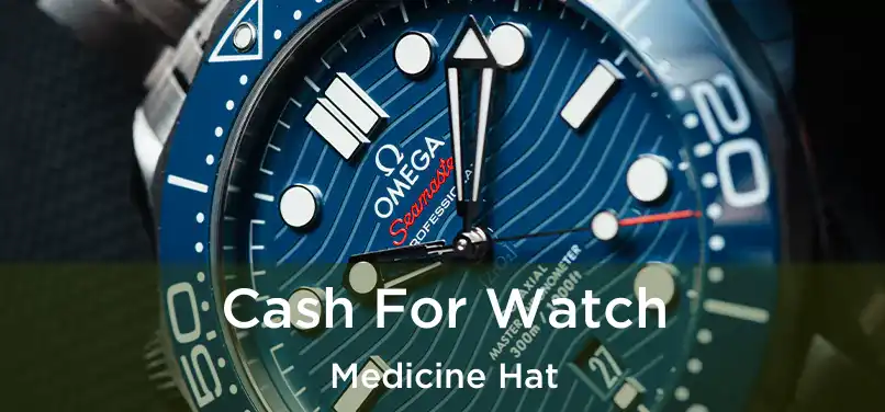  Cash For Watch Medicine Hat