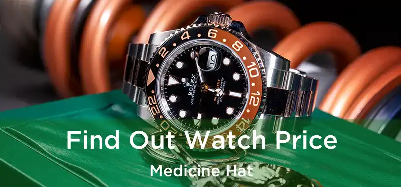  Find Out Watch Price Medicine Hat