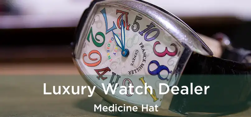  Luxury Watch Dealer Medicine Hat