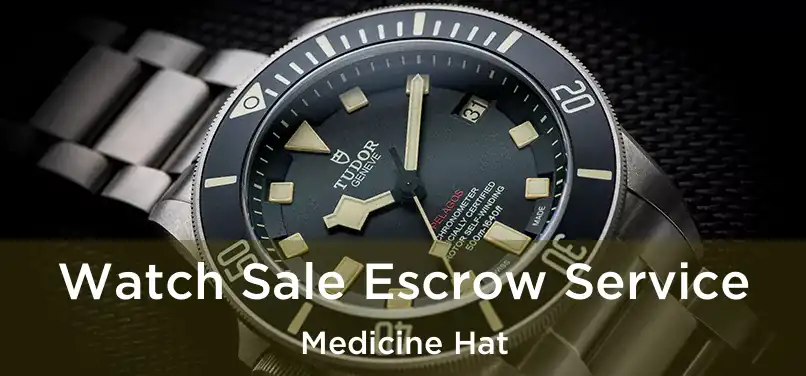  Watch Sale Escrow Service Medicine Hat